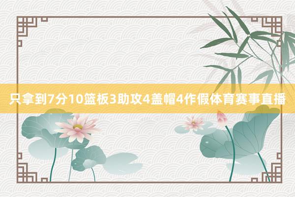 只拿到7分10篮板3助攻4盖帽4作假体育赛事直播