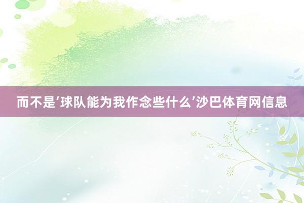 而不是‘球队能为我作念些什么’沙巴体育网信息