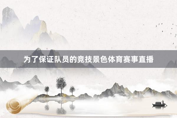 为了保证队员的竞技景色体育赛事直播