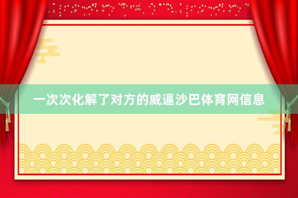 一次次化解了对方的威逼沙巴体育网信息