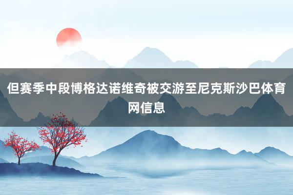 但赛季中段博格达诺维奇被交游至尼克斯沙巴体育网信息