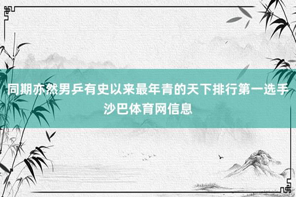 同期亦然男乒有史以来最年青的天下排行第一选手沙巴体育网信息