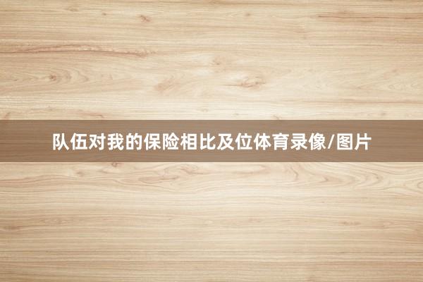 队伍对我的保险相比及位体育录像/图片