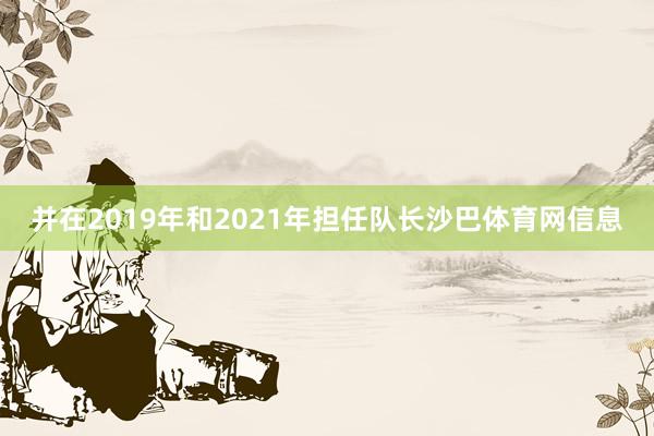 并在2019年和2021年担任队长沙巴体育网信息