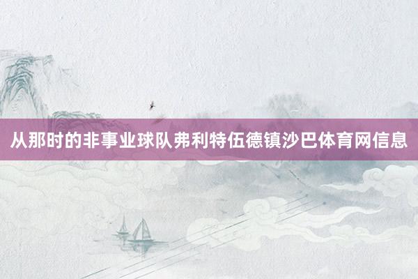 从那时的非事业球队弗利特伍德镇沙巴体育网信息