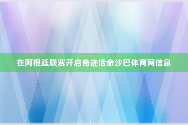 在阿根廷联赛开启奇迹活命沙巴体育网信息