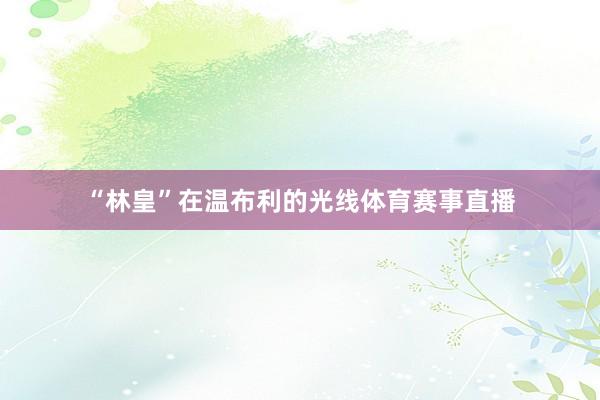 “林皇”在温布利的光线体育赛事直播
