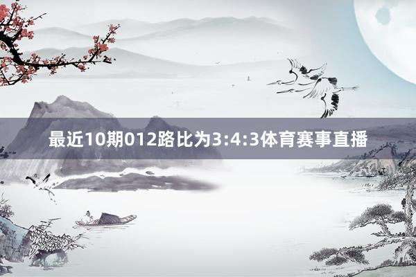 最近10期012路比为3:4:3体育赛事直播