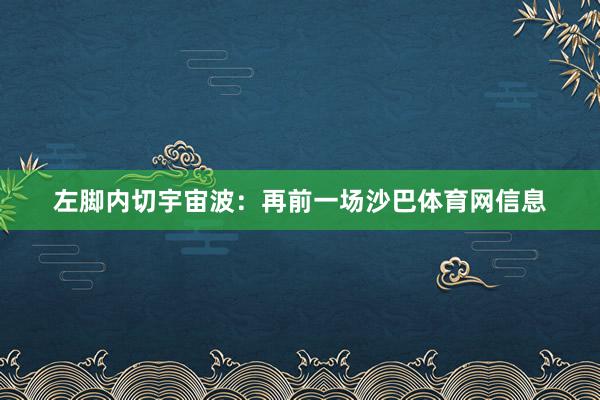 左脚内切宇宙波：再前一场沙巴体育网信息