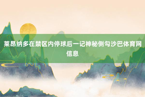 莱昂纳多在禁区内停球后一记神秘侧勾沙巴体育网信息