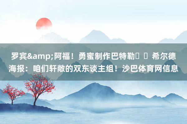 罗宾&阿福！勇蜜制作巴特勒❤️希尔德海报：咱们轩敞的双东谈主组！沙巴体育网信息