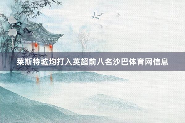 莱斯特城均打入英超前八名沙巴体育网信息