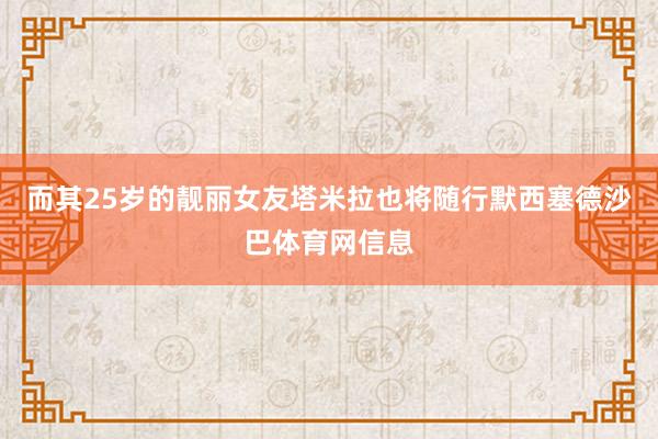 而其25岁的靓丽女友塔米拉也将随行默西塞德沙巴体育网信息