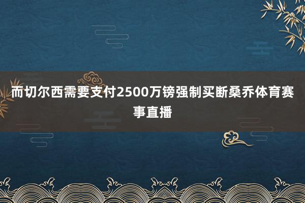 而切尔西需要支付2500万镑强制买断桑乔体育赛事直播