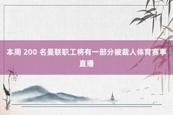 本周 200 名曼联职工将有一部分被裁人体育赛事直播