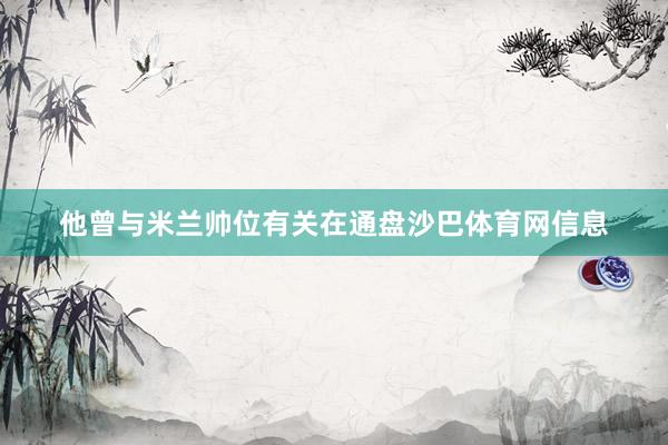他曾与米兰帅位有关在通盘沙巴体育网信息