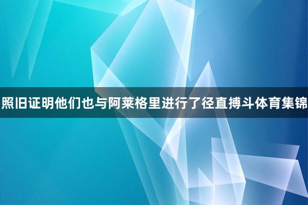 照旧证明他们也与阿莱格里进行了径直搏斗体育集锦