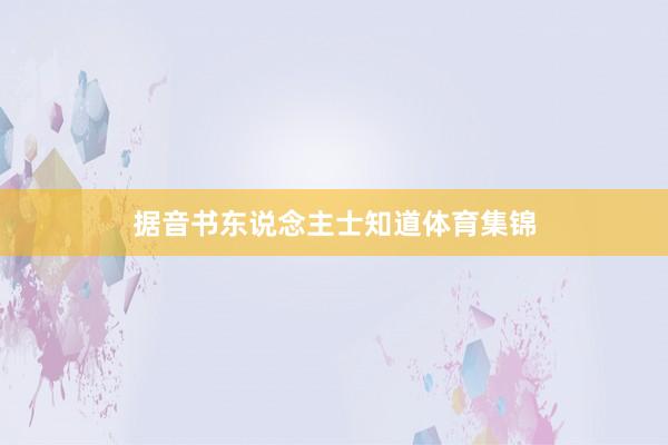 据音书东说念主士知道体育集锦