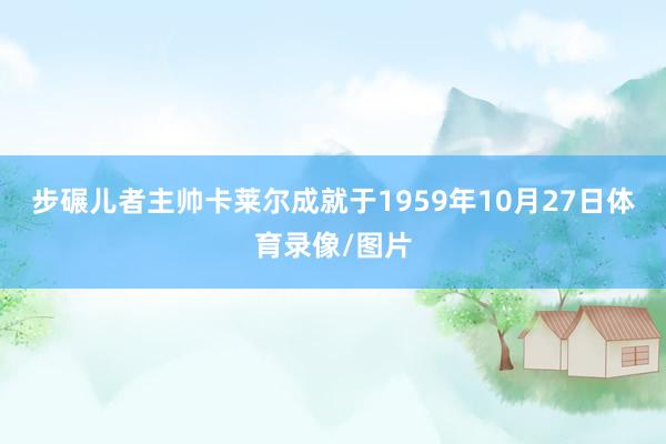 步碾儿者主帅卡莱尔成就于1959年10月27日体育录像/图片