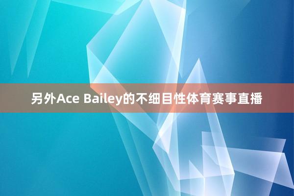 另外Ace Bailey的不细目性体育赛事直播