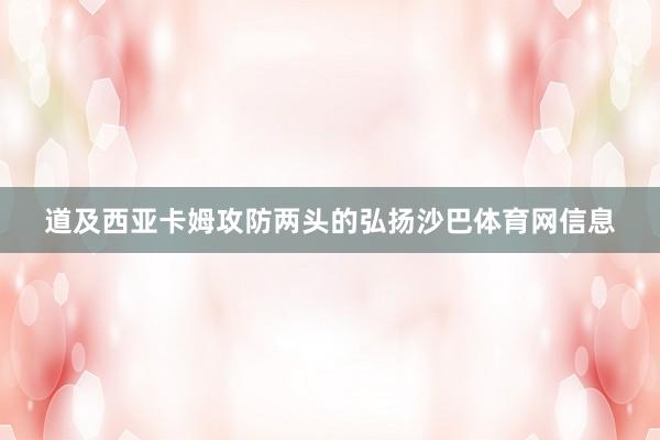 道及西亚卡姆攻防两头的弘扬沙巴体育网信息