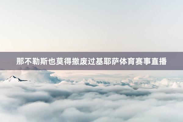 那不勒斯也莫得撤废过基耶萨体育赛事直播