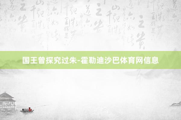 国王曾探究过朱-霍勒迪沙巴体育网信息