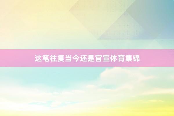 这笔往复当今还是官宣体育集锦