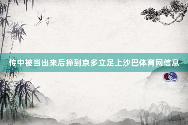 传中被当出来后撞到京多立足上沙巴体育网信息
