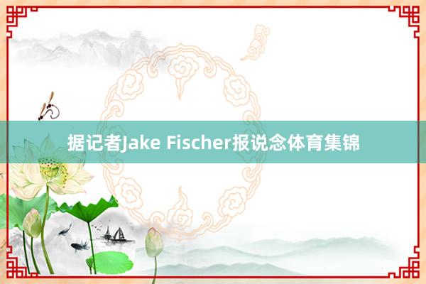 据记者Jake Fischer报说念体育集锦
