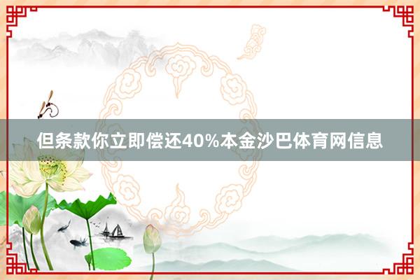 但条款你立即偿还40%本金沙巴体育网信息