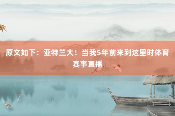 原文如下：亚特兰大！当我5年前来到这里时体育赛事直播