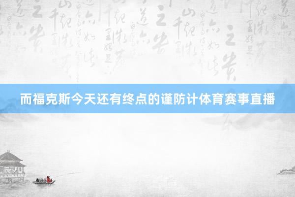 而福克斯今天还有终点的谨防计体育赛事直播