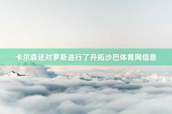卡尔森还对罗斯进行了开拓沙巴体育网信息