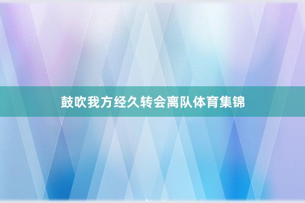 鼓吹我方经久转会离队体育集锦
