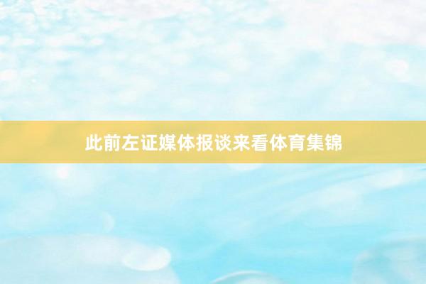 此前左证媒体报谈来看体育集锦