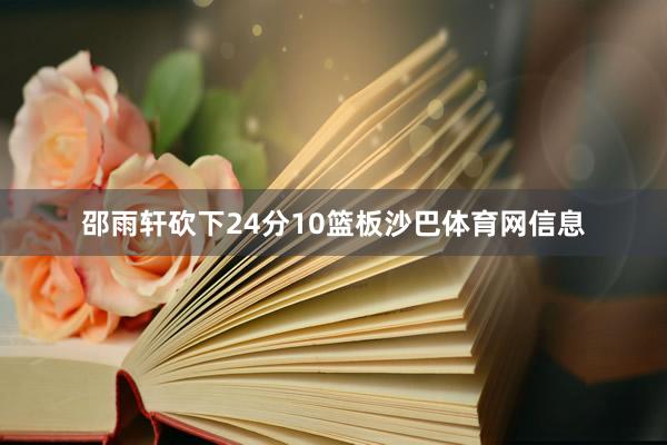 邵雨轩砍下24分10篮板沙巴体育网信息