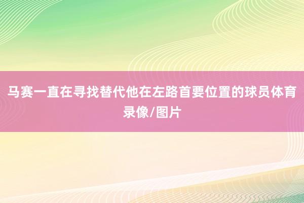 马赛一直在寻找替代他在左路首要位置的球员体育录像/图片