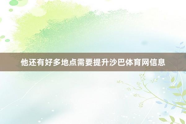 他还有好多地点需要提升沙巴体育网信息