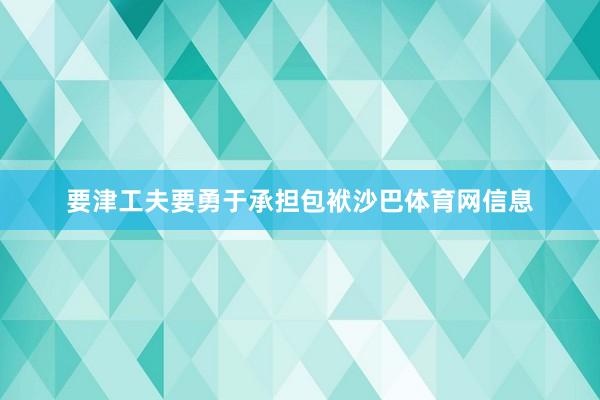 要津工夫要勇于承担包袱沙巴体育网信息