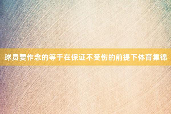 球员要作念的等于在保证不受伤的前提下体育集锦