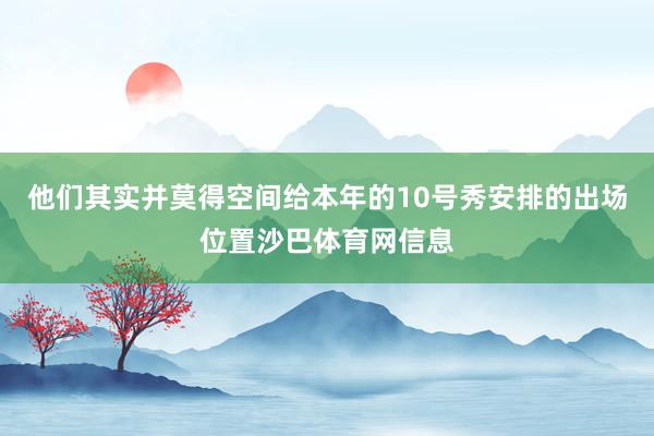 他们其实并莫得空间给本年的10号秀安排的出场位置沙巴体育网信息