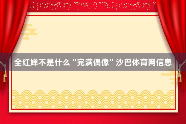 全红婵不是什么“完满偶像”沙巴体育网信息