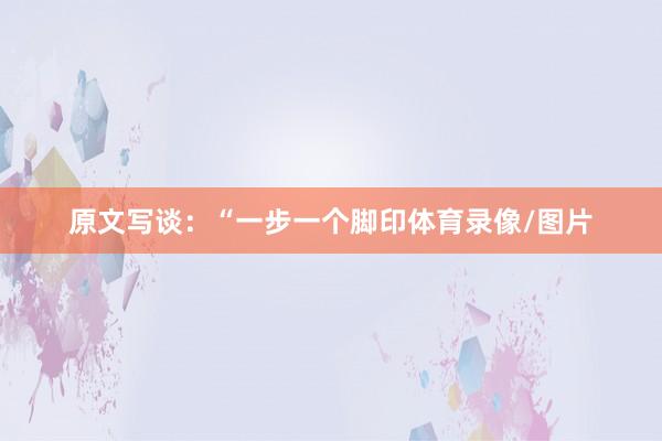 原文写谈：“一步一个脚印体育录像/图片