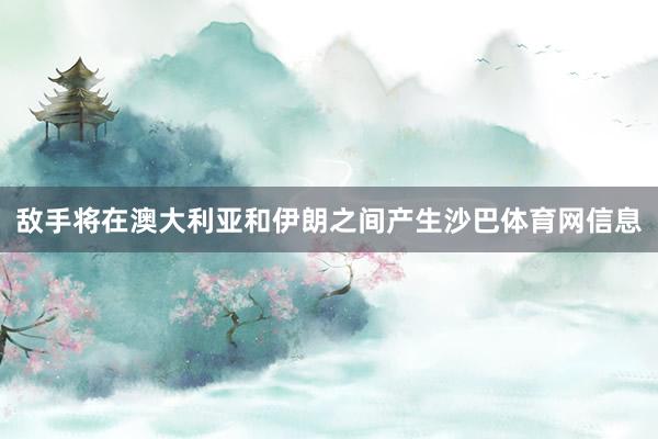 敌手将在澳大利亚和伊朗之间产生沙巴体育网信息